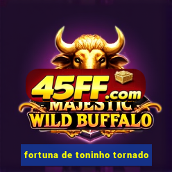 fortuna de toninho tornado